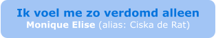 Ik voel me zo verdomd alleen Monique Elise (alias: Ciska de Rat)