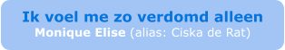 Ik voel me zo verdomd alleen Monique Elise (alias: Ciska de Rat)
