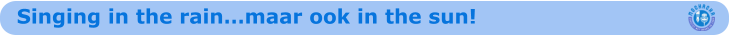 Singing in the rain…maar ook in the sun!